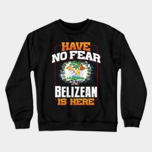 Belizean Flag  Have No Fear The Belizean Is Here - Gift for Belizean From Belize Crewneck Sweatshirt